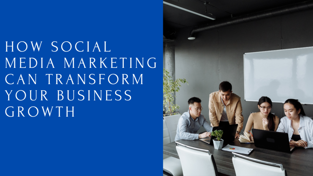 How Social Media Marketing Can Transform Your Business Growth